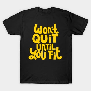 Won't Quit Until You Fit - Gym Workout Fitness Motivation Quote (Yellow) T-Shirt